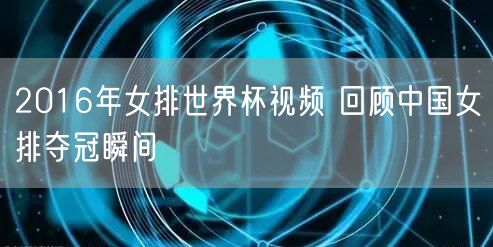 2016年女排世界杯视频 回顾中国女排夺冠瞬间