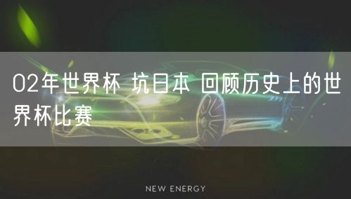 02年世界杯 坑日本 回顾历史上的世界杯比赛