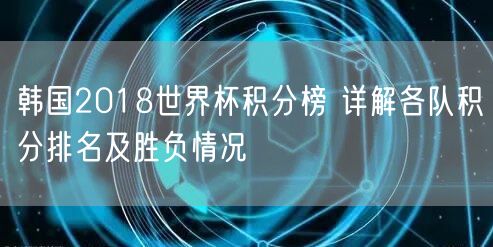 韩国2018世界杯积分榜 详解各队积分排名及胜负情况
