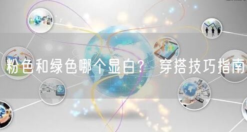 粉色和绿色哪个显白？ 穿搭技巧指南