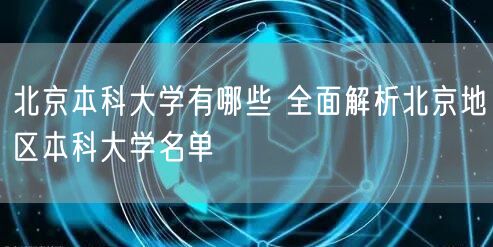 北京本科大学有哪些 全面解析北京地区本科大学名单