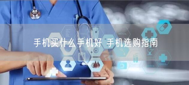 手机买什么手机好 手机选购指南