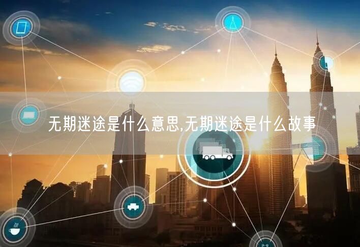 无期迷途是什么意思,无期迷途是什么故事