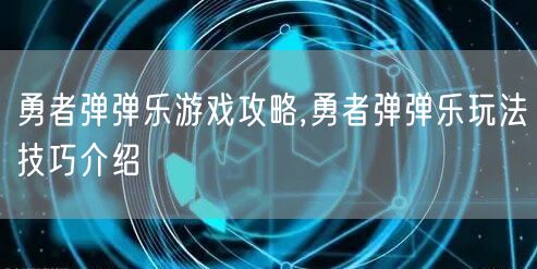 勇者弹弹乐游戏攻略,勇者弹弹乐玩法技巧介绍