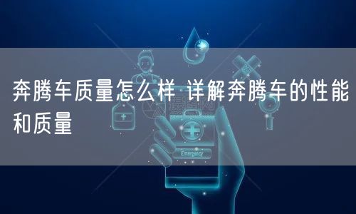 奔腾车质量怎么样 详解奔腾车的性能和质量