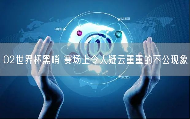 02世界杯黑哨 赛场上令人疑云重重的不公现象
