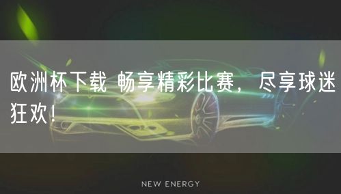 欧洲杯下载 畅享精彩比赛，尽享球迷狂欢！