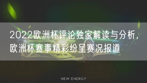 2022欧洲杯评论独家解读与分析，欧洲杯赛事精彩纷呈赛况报道
