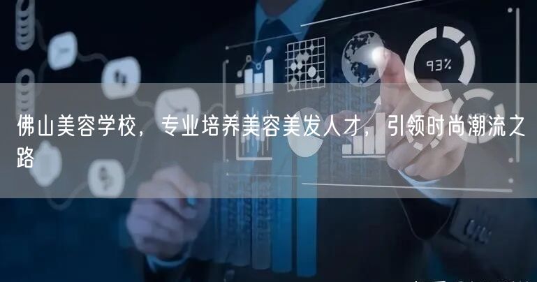 佛山美容学校，专业培养美容美发人才，引领时尚潮流之路