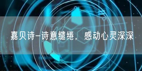 嘉贝诗-诗意缱绻，感动心灵深深