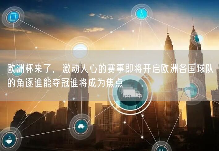 欧洲杯来了，激动人心的赛事即将开启欧洲各国球队的角逐谁能夺冠谁将成为焦点