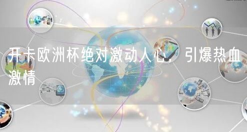 开卡欧洲杯绝对激动人心，引爆热血激情