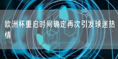 欧洲杯重启时间确定再次引发球迷热情