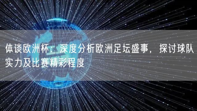体谈欧洲杯：深度分析欧洲足坛盛事，探讨球队实力及比赛精彩程度