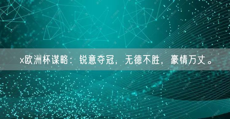 x欧洲杯谋略：锐意夺冠，无德不胜，豪情万丈。