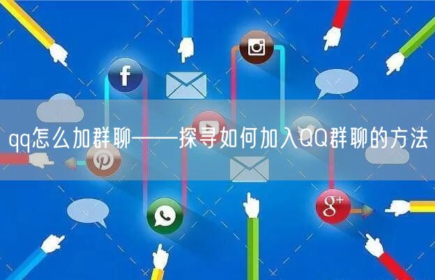 qq怎么加群聊——探寻如何加入QQ群聊的方法
