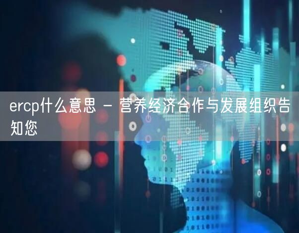 ercp什么意思 - 营养经济合作与发展组织告知您