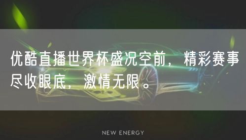 优酷直播世界杯盛况空前，精彩赛事尽收眼底，激情无限。
