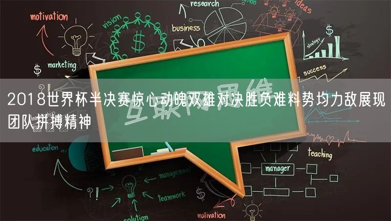 2018世界杯半决赛惊心动魄双雄对决胜负难料势均力敌展现团队拼搏精神