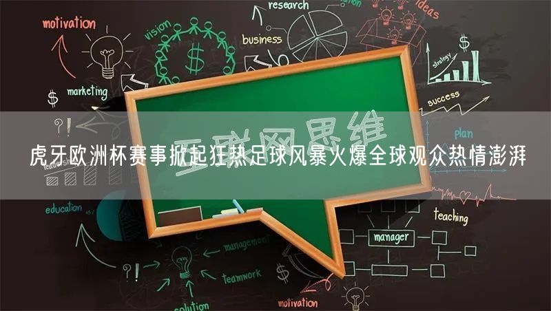 虎牙欧洲杯赛事掀起狂热足球风暴火爆全球观众热情澎湃