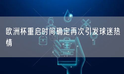 欧洲杯重启时间确定再次引发球迷热情