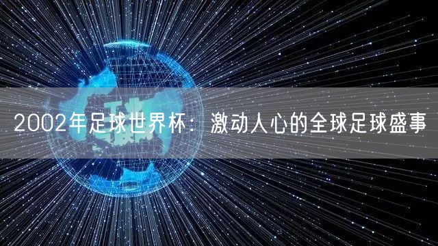 2002年足球世界杯：激动人心的全球足球盛事