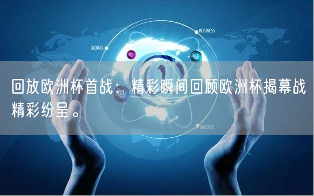 回放欧洲杯首战：精彩瞬间回顾欧洲杯揭幕战精彩纷呈。