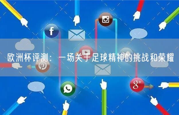 欧洲杯评测：一场关于足球精神的挑战和荣耀