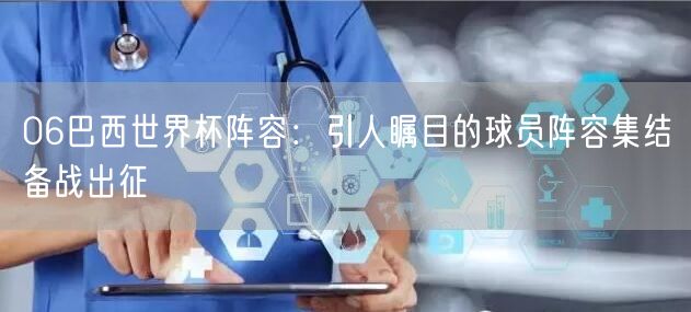 06巴西世界杯阵容：引人瞩目的球员阵容集结备战出征