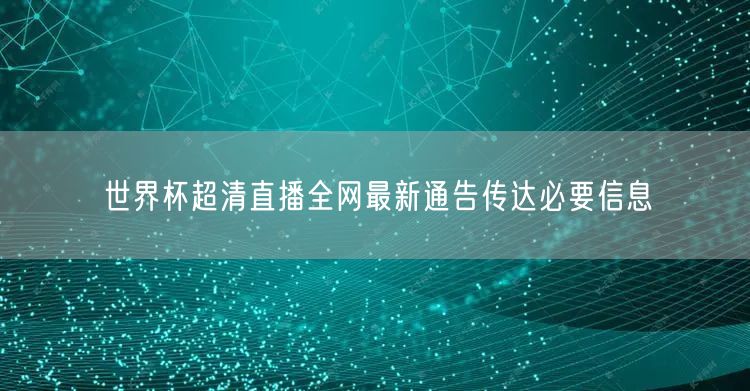 世界杯超清直播全网最新通告传达必要信息