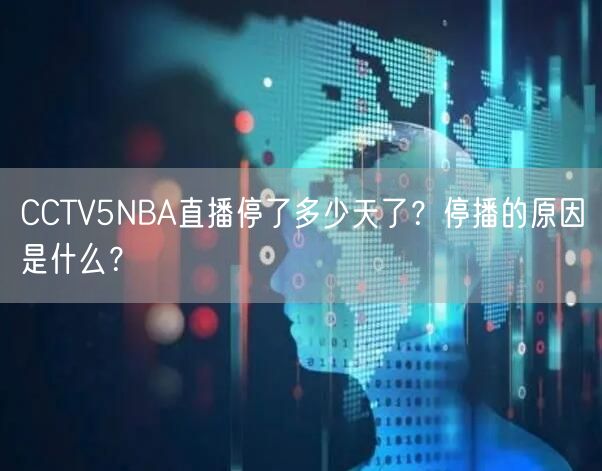 CCTV5NBA直播停了多少天了？停播的原因是什么？