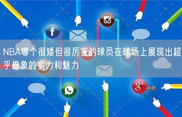 NBA哪个很矮但很厉害的球员在球场上展现出超乎想象的实力和魅力