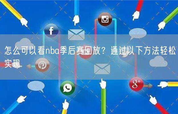 怎么可以看nba季后赛回放？通过以下方法轻松实现