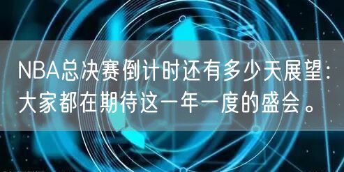 NBA总决赛倒计时还有多少天展望：大家都在期待这一年一度的盛会。