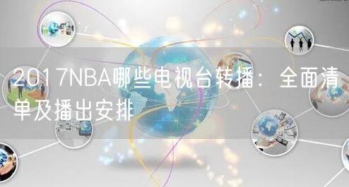 2017NBA哪些电视台转播：全面清单及播出安排