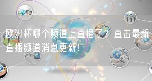 欧洲杯哪个频道上直播了？直击最新直播频道消息更新！
