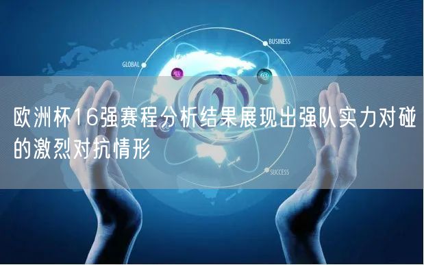 欧洲杯16强赛程分析结果展现出强队实力对碰的激烈对抗情形