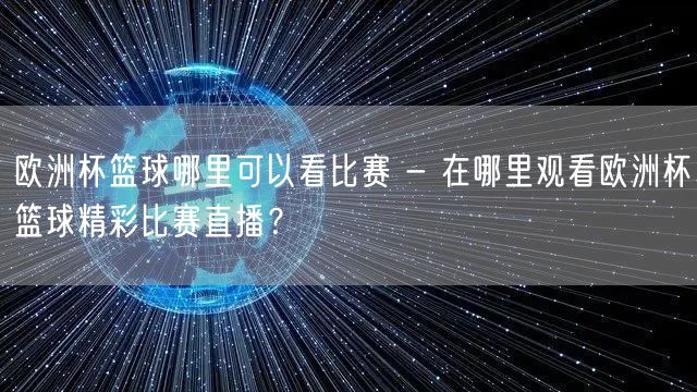 欧洲杯篮球哪里可以看比赛 - 在哪里观看欧洲杯篮球精彩比赛直播？
