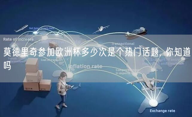 莫德里奇参加欧洲杯多少次是个热门话题, 你知道吗