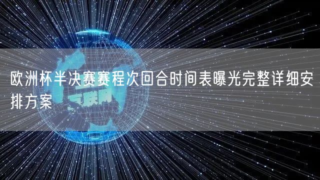 欧洲杯半决赛赛程次回合时间表曝光完整详细安排方案