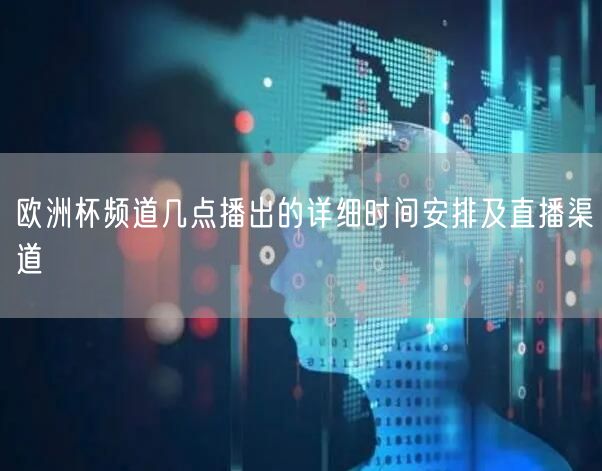 欧洲杯频道几点播出的详细时间安排及直播渠道