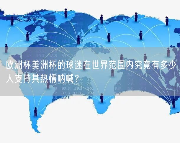 欧洲杯美洲杯的球迷在世界范围内究竟有多少人支持其热情呐喊？