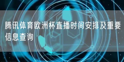 腾讯体育欧洲杯直播时间安排及重要信息查询