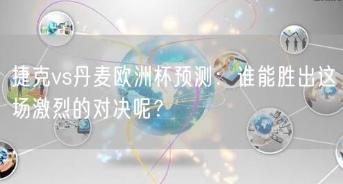 捷克vs丹麦欧洲杯预测：谁能胜出这场激烈的对决呢？