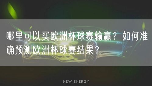 哪里可以买欧洲杯球赛输赢？如何准确预测欧洲杯球赛结果？