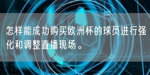 怎样能成功购买欧洲杯的球员进行强化和调整直播现场。
