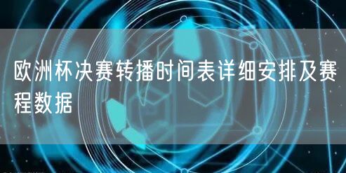 欧洲杯决赛转播时间表详细安排及赛程数据