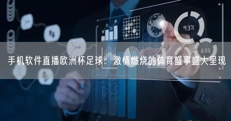 手机软件直播欧洲杯足球：激情燃烧的体育盛事盛大呈现