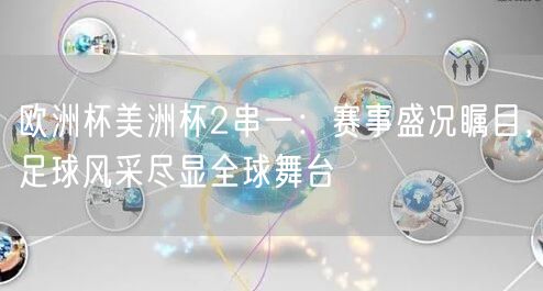 欧洲杯美洲杯2串一：赛事盛况瞩目，足球风采尽显全球舞台