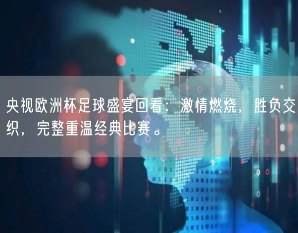 央视欧洲杯足球盛宴回看：激情燃烧，胜负交织，完整重温经典比赛。